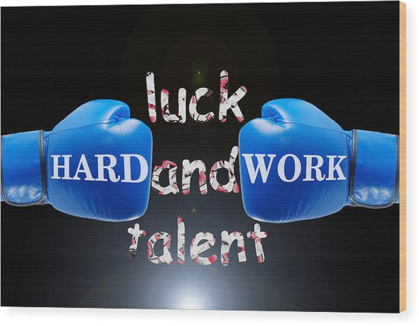 Hard Work Beats Luck And Talent - Wood Print